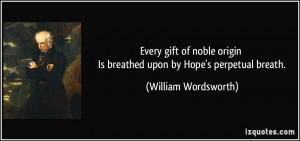 ... Is breathed upon by Hope's perpetual breath. - William Wordsworth