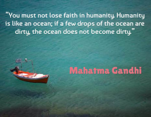 You must not lose faith in humanity. Humanity is like an ocean; if a ...