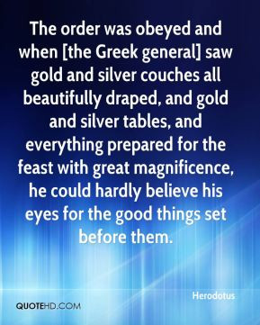 Herodotus - The order was obeyed and when [the Greek general] saw gold ...
