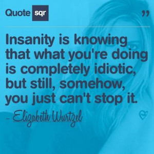 Crazy, quotes, sayings, insanity, elizabeth wurtzel