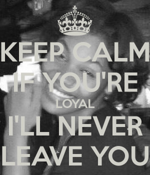 Keep Calm You Loyal Never