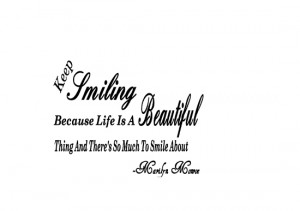 Keep Smiling Because Life Is A Beautiful Thing And There's is So Much ...