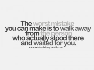 ... walk away from the person who actually stood there and waited for you