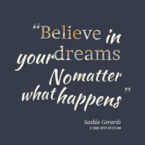 believe in your dreams no matter what happens quotes from saskia ...