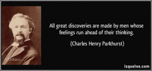 All great discoveries are made by men whose feelings run ahead of ...