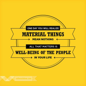 you will realize that material things mean nothing. All that matters ...