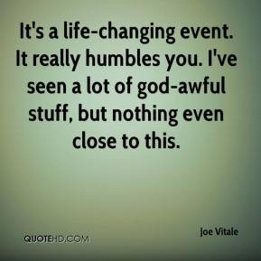 joe-vitale-quote-its-a-life-changing-event-it-really-humbles-you-ive ...
