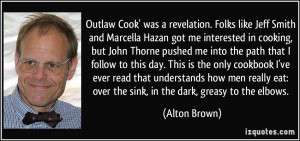 Outlaw Cook' was a revelation. Folks like Jeff Smith and Marcella ...