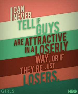 ... guys are attractive in a loserly way, or if they're just losers