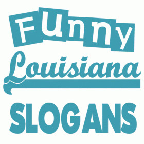 slogans, sayings and phrases. Louisiana may be known for New Orleans ...