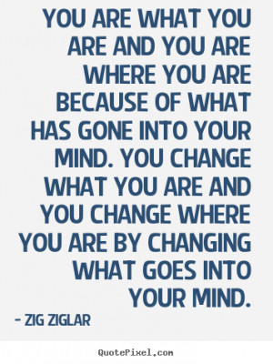 Zig Ziglar picture quotes - You are what you are and you are where you ...