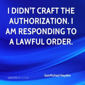 GenMichael Hayden - I didn't craft the authorization. I am responding ...