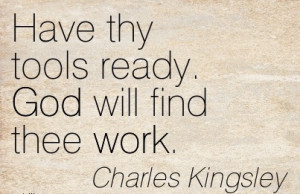 nice-work-quote-by-charles-kingsley-have-thy-tools-ready-god-will-find ...