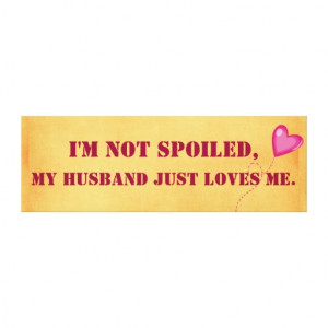 not Spoiled, my Husband Just Loves Me Gallery Wrap Canvas