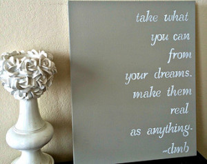 Quote on Canvas - Take What Y ou Can From Your Dreams - Dave Matthews ...