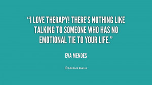 love therapy! There's nothing like talking to someone who has no ...