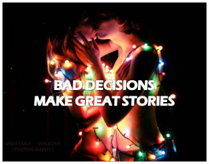 Bad Decisions Make Great Stories