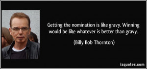 Getting the nomination is like gravy. Winning would be like whatever ...