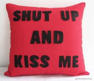 Shut Up and Kiss Me .. * Like Now ..