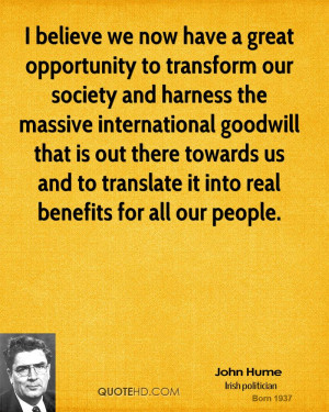 believe we now have a great opportunity to transform our society and ...