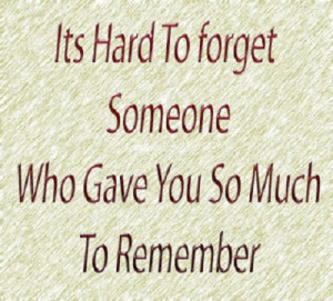 10. It’s hard to forget someone who gave you so much to remember.