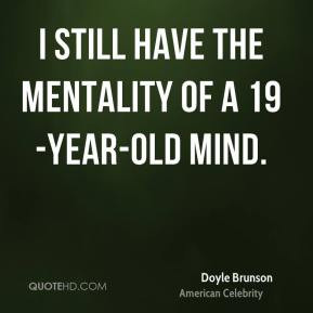 Doyle Brunson - I still have the mentality of a 19-year-old mind.