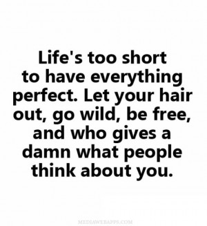 ... is too short to have everything perfect. So let’s relax yourself