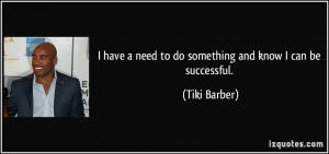 ... need to do something and know I can be successful. - Tiki Barber