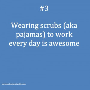 Nursing: Wearing scrubs (aka pajamas) to work every day is awesome.