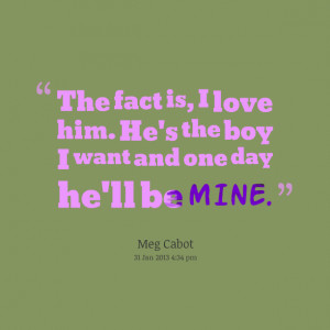 Quotes Picture: the fact is, i love him he's the boy i want and one ...