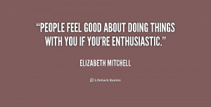 Quote Elizabeth Mitchell People Feel Good About Doing Things With