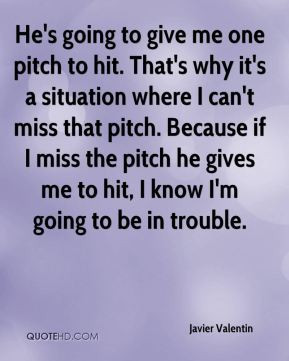 javier valentin quote hes going to give me one pitch to hit thats why