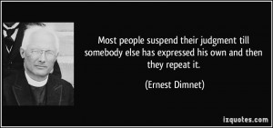 Most people suspend their judgment till somebody else has expressed ...