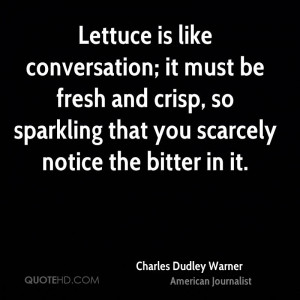 Lettuce is like conversation; it must be fresh and crisp, so sparkling ...