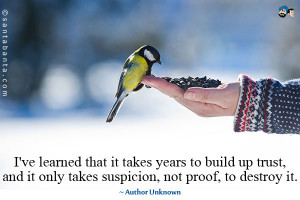 ... build up trust, and it only takes suspicion, not proof, to destroy it