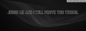 Judge me and i will prove you wrong Profile Facebook Covers