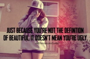 Just because you're not the definition of beautiful, it's doesn't mean ...