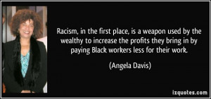 Racism, in the first place, is a weapon used by the wealthy to ...
