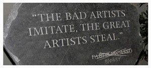 ... artists imitate, the great artists steal.” – Pablo Picasso Banksy