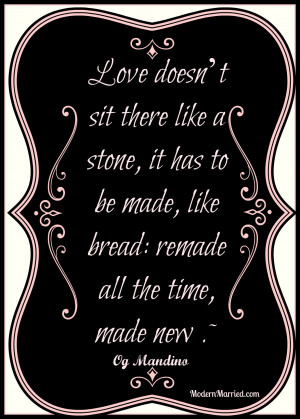 Og Mandino quote, love doesn't sit there like a stone, it has to be ...