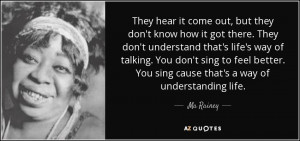 ... better. You sing cause that's a way of understanding life. - Ma Rainey