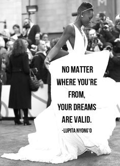 ... you're from, your dreams are valid.
