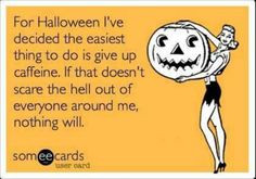 ... and I scared myself so I drank caffeine! Funny Halloween Quotes More