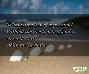 ... ? Without the freedom to offend, it ceases to exist. -Salman Rushdie