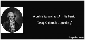 on his lips and not-A in his heart. - Georg Christoph Lichtenberg