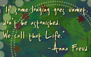 If some longing goes unmet, don't be astonished. We call that Life ...