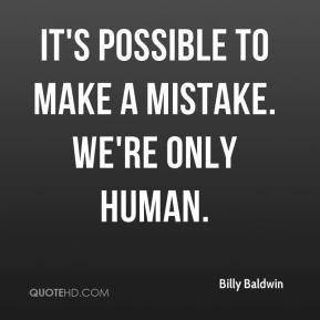 It's possible to make a mistake. We're only human.