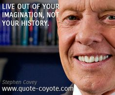 Stephen Covey quotes - Live out of your imagination, not your history.
