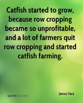 Jamey Clary - Catfish started to grow, because row cropping became so ...