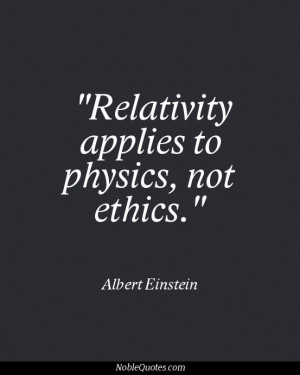 relativity applies to physics not ethics # character # ethics # quote